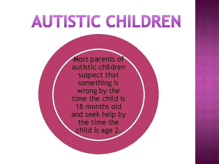 AUTISTIC CHILDREN Most parents of autistic children suspect that something is wrong by the
