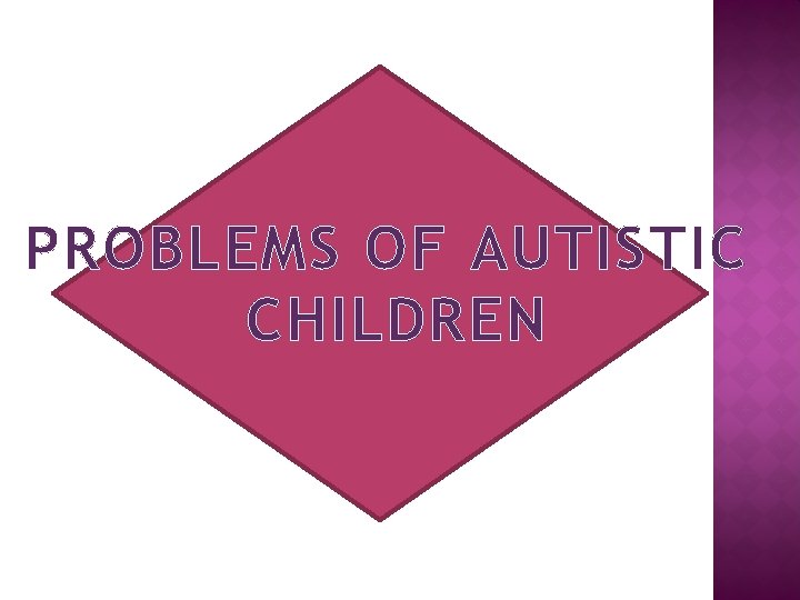PROBLEMS OF AUTISTIC CHILDREN 