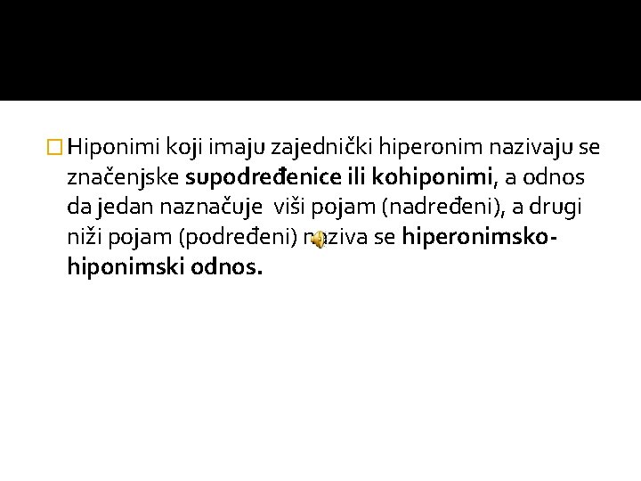 � Hiponimi koji imaju zajednički hiperonim nazivaju se značenjske supodređenice ili kohiponimi, a odnos � Hiponimi koji imaju zajednički hiperonim nazivaju se značenjske supodređenice ili kohiponimi, a odnos