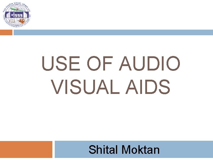 USE OF AUDIO VISUAL AIDS Shital Moktan 