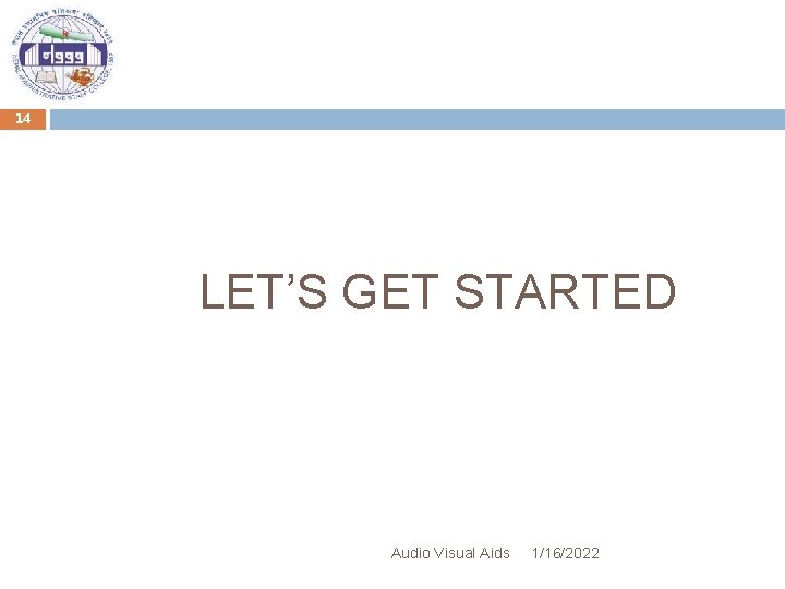 14 LET’S GET STARTED Audio Visual Aids 1/16/2022 