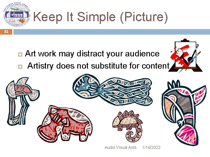 Keep It Simple (Picture) 31 Art work may distract your audience Artistry does not