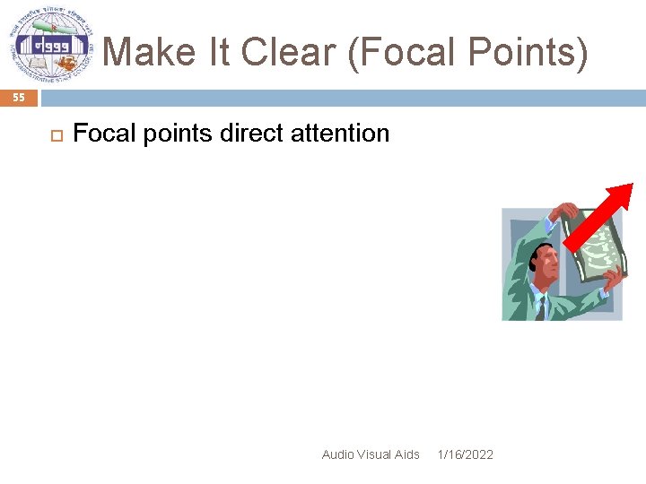 Make It Clear (Focal Points) 55 Focal points direct attention Audio Visual Aids 1/16/2022