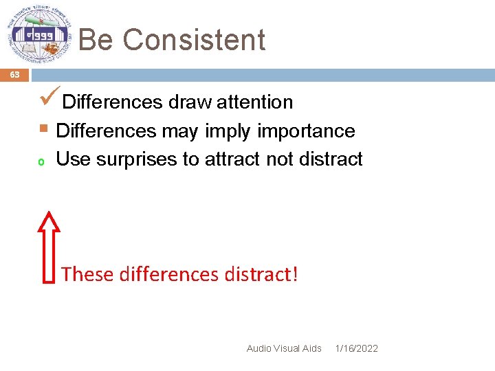 Be Consistent 63 üDifferences draw attention § Differences may imply importance o Use surprises