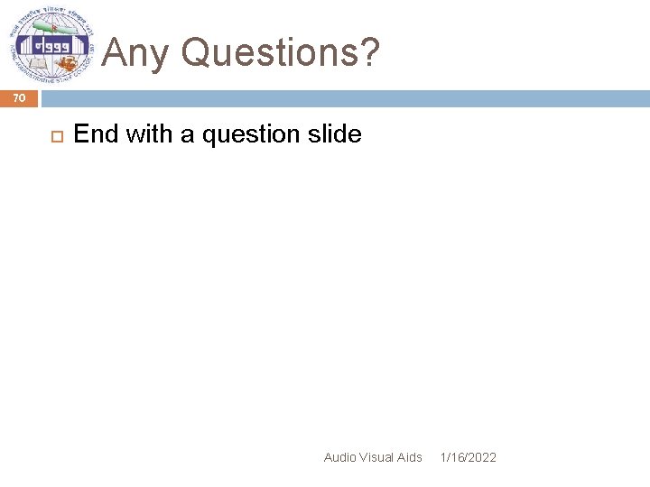 Any Questions? 70 End with a question slide Audio Visual Aids 1/16/2022 