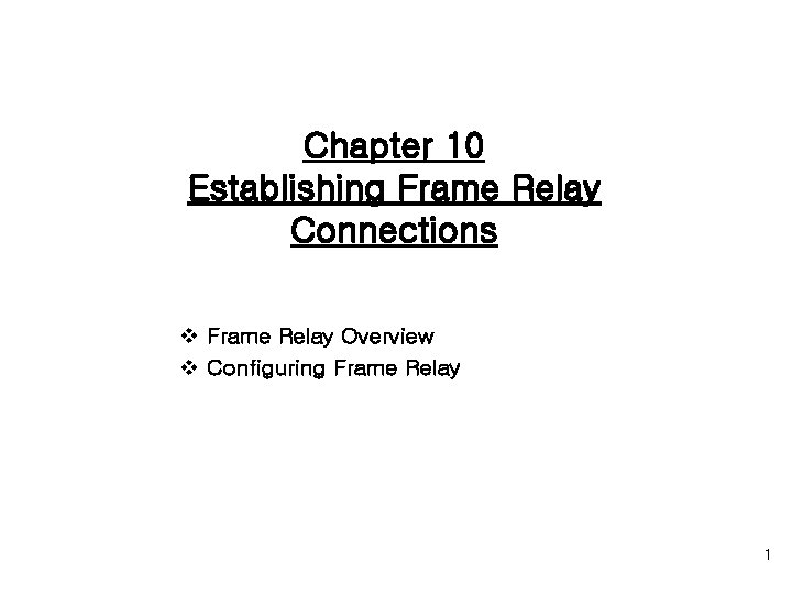 Chapter 10 Establishing Frame Relay Connections v Frame Relay Overview v Configuring Frame Relay