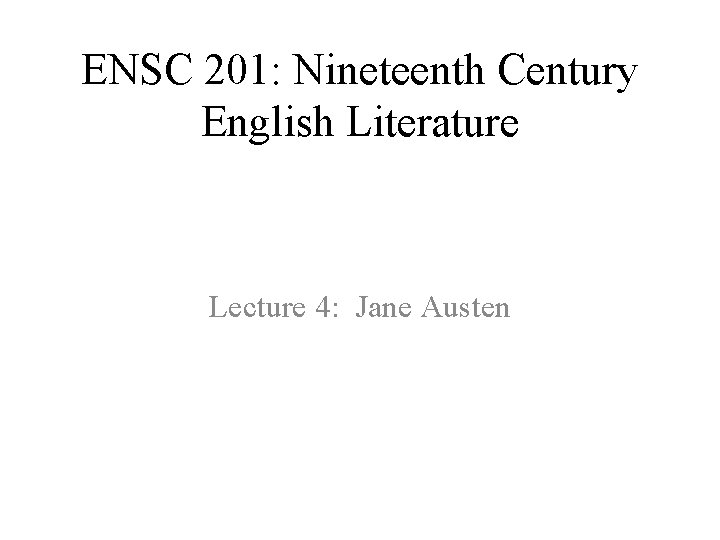 ENSC 201: Nineteenth Century English Literature Lecture 4: Jane Austen 