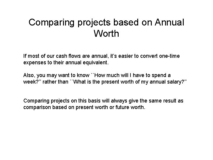 Comparing projects based on Annual Worth If most of our cash flows are annual,