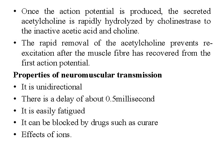  • Once the action potential is produced, the secreted acetylcholine is rapidly hydrolyzed