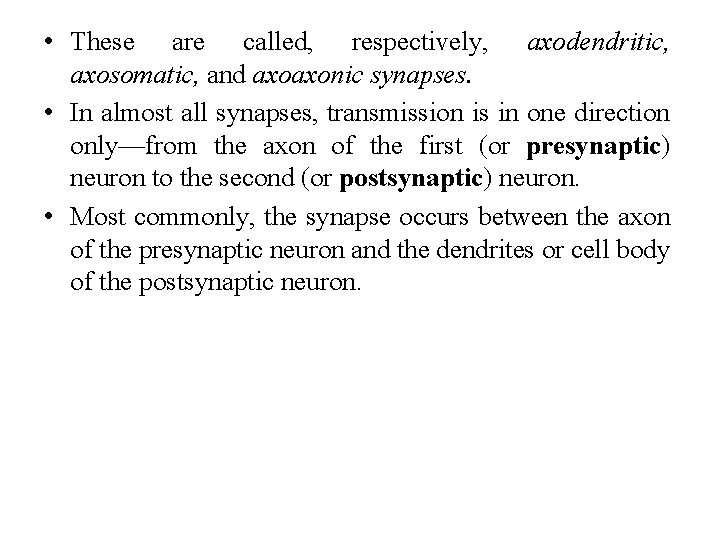  • These are called, respectively, axodendritic, axosomatic, and axoaxonic synapses. • In almost