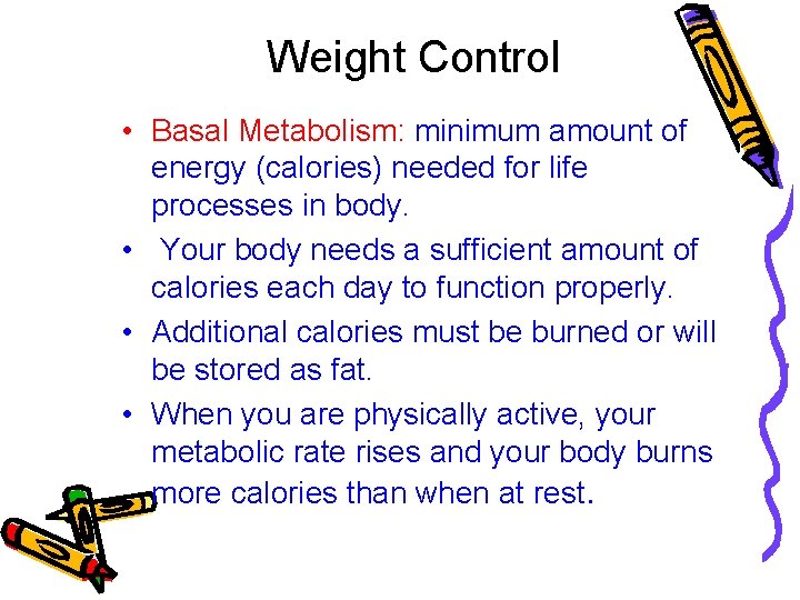 Weight Control • Basal Metabolism: minimum amount of energy (calories) needed for life processes Weight Control • Basal Metabolism: minimum amount of energy (calories) needed for life processes