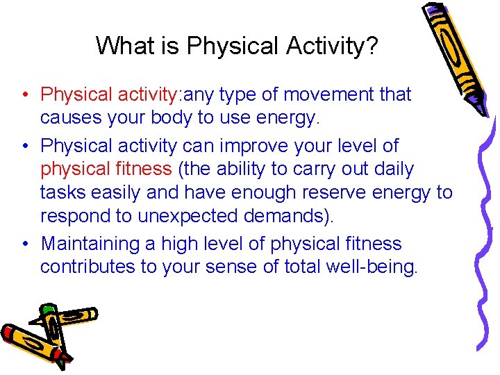 What is Physical Activity? • Physical activity: any type of movement that causes your What is Physical Activity? • Physical activity: any type of movement that causes your