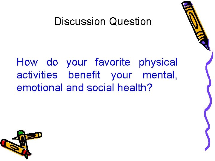 Discussion Question How do your favorite physical activities benefit your mental, emotional and social Discussion Question How do your favorite physical activities benefit your mental, emotional and social
