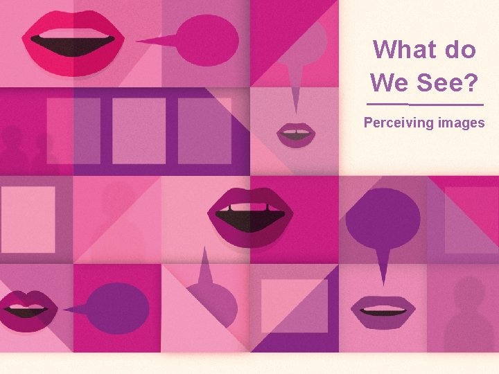 What do We See? Perceiving images 