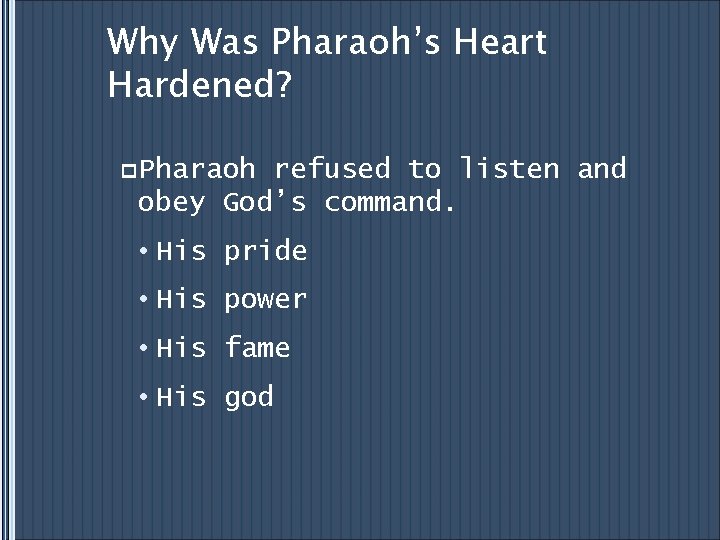 Why Was Pharaoh’s Heart Hardened? p. Pharaoh refused to listen and obey God’s command.