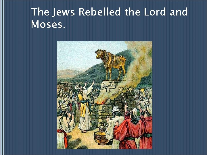 The Jews Rebelled the Lord and Moses. 