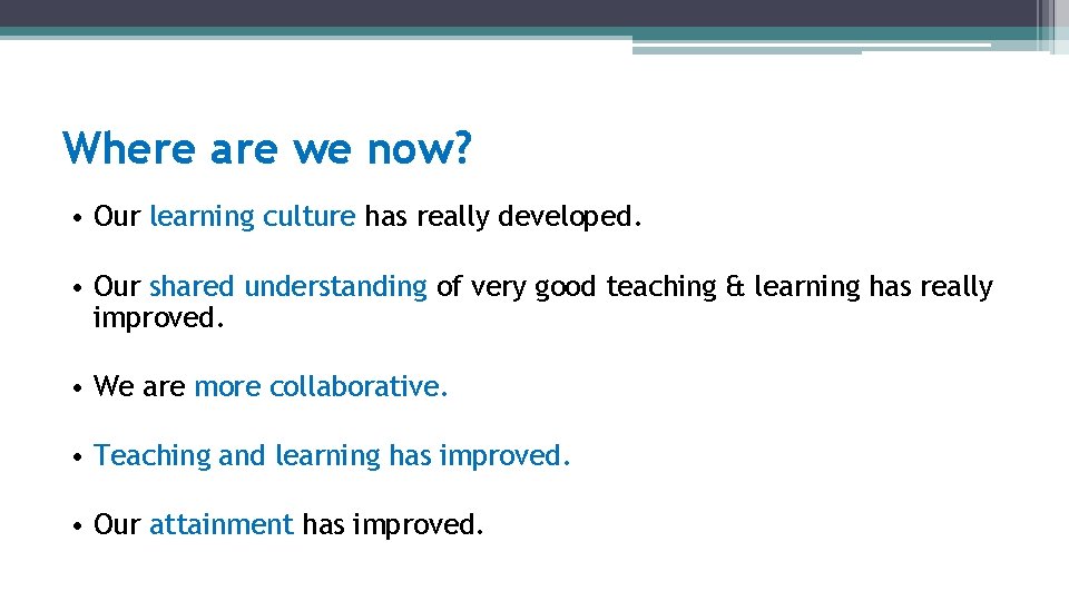 Where are we now? • Our learning culture has really developed. • Our shared
