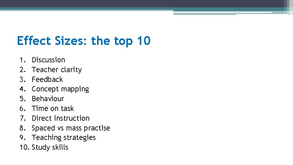 Effect Sizes: the top 10 1. Discussion 2. Teacher clarity 3. Feedback 4. Concept