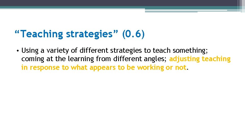 “Teaching strategies” (0. 6) • Using a variety of different strategies to teach something;