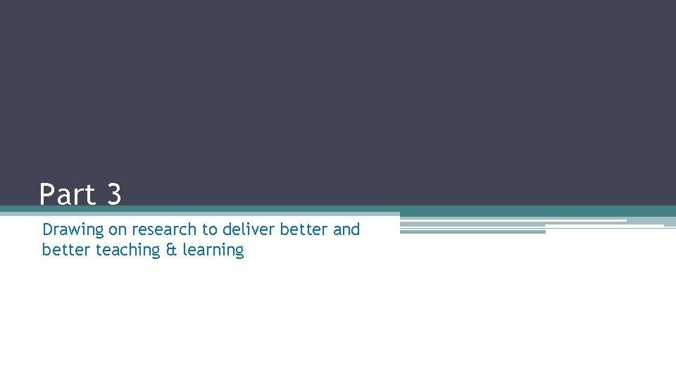 Part 3 Drawing on research to deliver better and better teaching & learning 