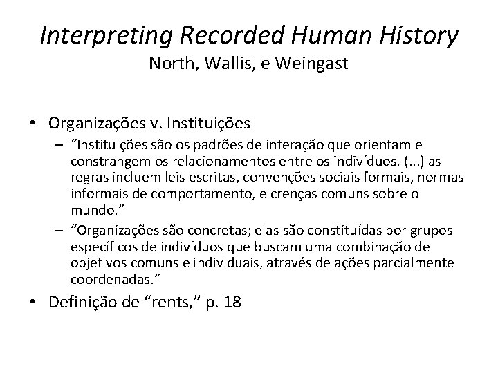 Interpreting Recorded Human History North, Wallis, e Weingast • Organizações v. Instituições – “Instituições