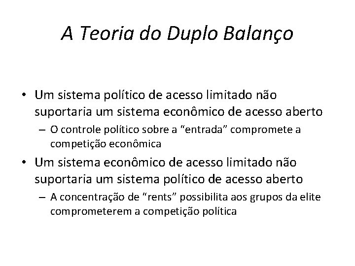 A Teoria do Duplo Balanço • Um sistema político de acesso limitado não suportaria