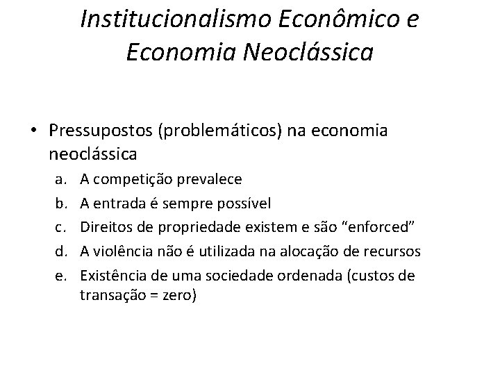 Institucionalismo Econômico e Economia Neoclássica • Pressupostos (problemáticos) na economia neoclássica a. b. c.
