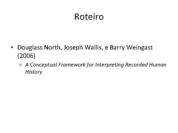 Roteiro • Douglass North, Joseph Wallis, e Barry Weingast (2006) ² A Conceptual Framework