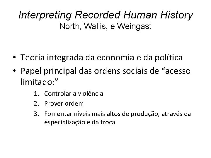 Interpreting Recorded Human History North, Wallis, e Weingast • Teoria integrada da economia e