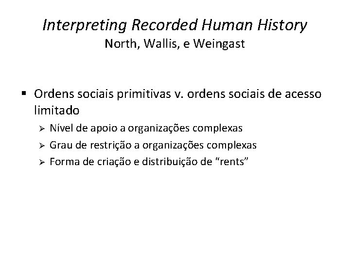 Interpreting Recorded Human History North, Wallis, e Weingast § Ordens sociais primitivas v. ordens