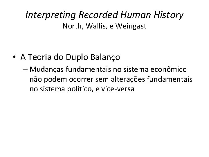 Interpreting Recorded Human History North, Wallis, e Weingast • A Teoria do Duplo Balanço
