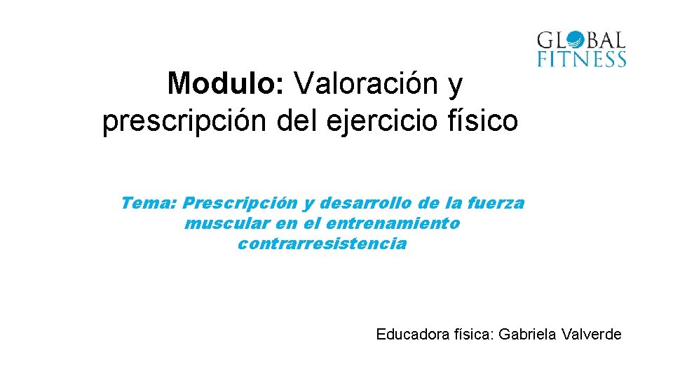 Modulo: Valoración y prescripción del ejercicio físico Tema: Prescripción y desarrollo de la fuerza