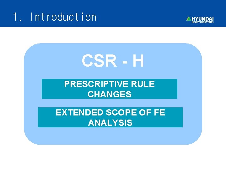 1. Introduction CSR - H PRESCRIPTIVE RULE CHANGES EXTENDED SCOPE OF FE ANALYSIS 