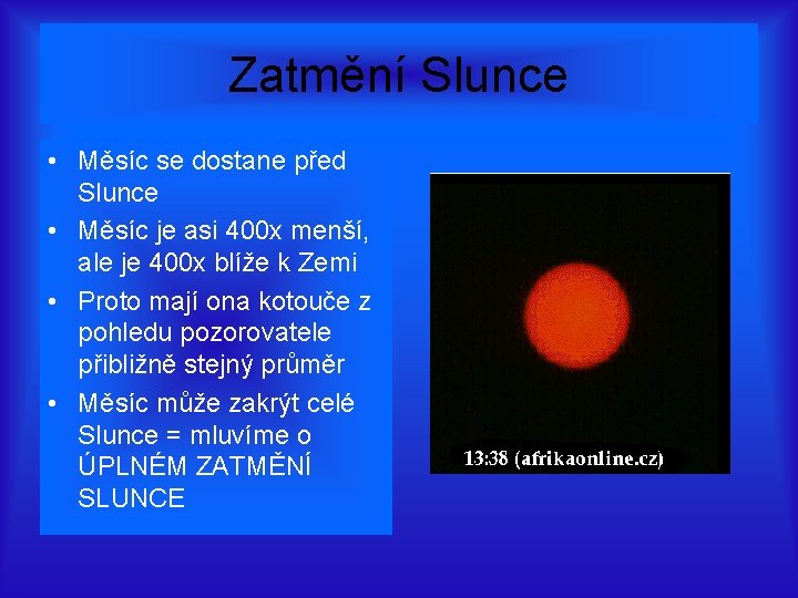 Zatmění Slunce • Měsíc se dostane před Slunce • Měsíc je asi 400 x