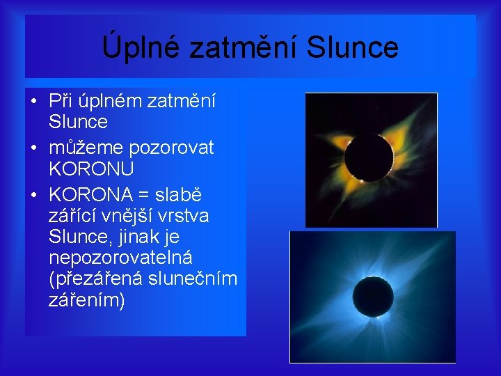 Úplné zatmění Slunce • Při úplném zatmění Slunce • můžeme pozorovat KORONU • KORONA