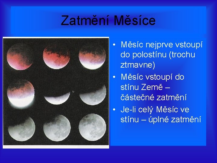 Zatmění Měsíce • Měsíc nejprve vstoupí do polostínu (trochu ztmavne) • Měsíc vstoupí do