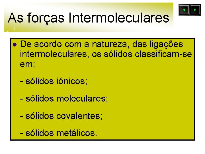 As forças Intermoleculares l De acordo com a natureza, das ligações intermoleculares, os sólidos