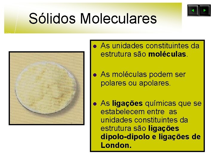 Sólidos Moleculares l As unidades constituintes da estrutura são moléculas. l As moléculas podem