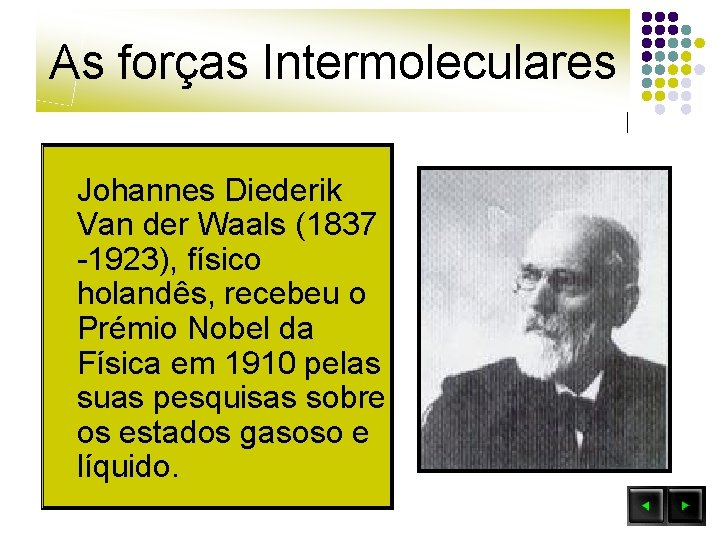 As forças Intermoleculares Johannes Diederik Van der Waals (1837 -1923), físico holandês, recebeu o