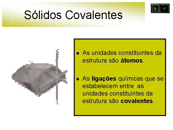 Sólidos Covalentes l As unidades constituintes da estrutura são átomos. l As ligações químicas