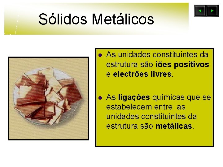 Sólidos Metálicos l As unidades constituintes da estrutura são iões positivos e electrões livres.