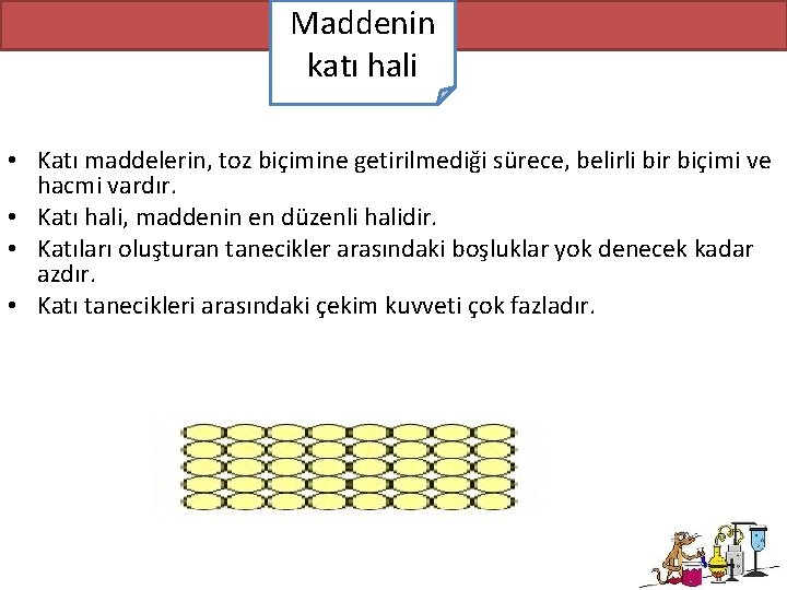 Maddenin katı hali • Katı maddelerin, toz biçimine getirilmediği sürece, belirli bir biçimi ve