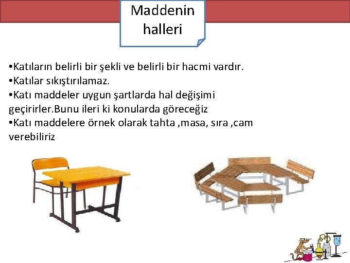 Maddenin halleri • Katıların belirli bir şekli ve belirli bir hacmi vardır. • Katılar