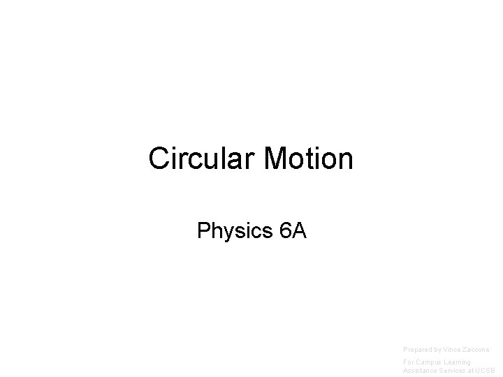 Circular Motion Physics 6 A Prepared by Vince Zaccone For Campus Learning Assistance Services