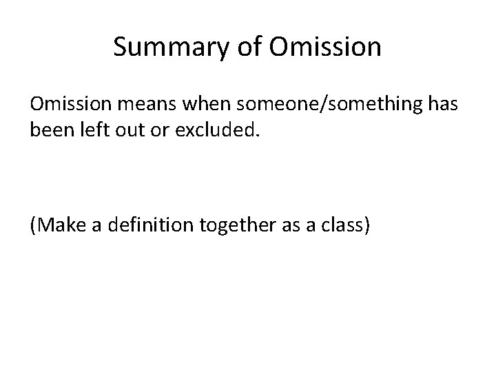 Summary of Omission means when someone/something has been left out or excluded. (Make a