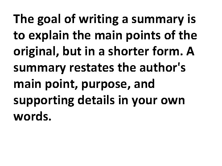 The goal of writing a summary is to explain the main points of the