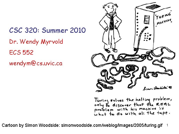 CSC 320: Summer 2010 Dr. Wendy Myrvold ECS 552 wendym@cs. uvic. ca Cartoon by