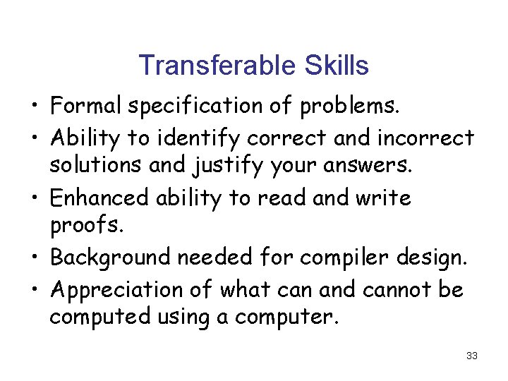 Transferable Skills • Formal specification of problems. • Ability to identify correct and incorrect