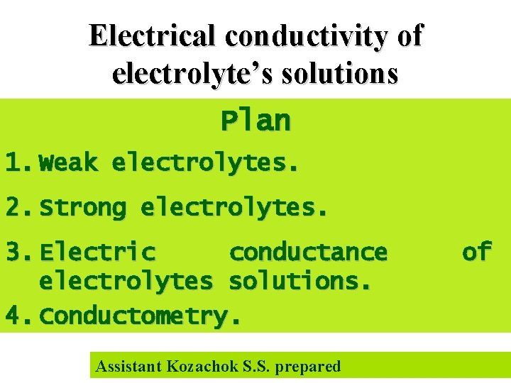 Electrical conductivity of electrolyte’s solutions Plan 1. Weak electrolytes. 2. Strong electrolytes. 3. Electric
