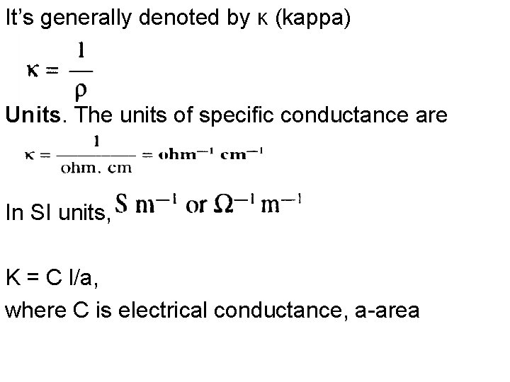 It’s generally denoted by κ (kappa) Units. The units of specific conductance are In